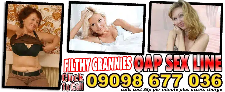 HOT GILFS - Filthy Grannies - OAP SEX LINE Click to call 09098677036 - calls cost 35p per minute plus access charge