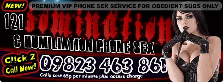 PREMIUM VIP PHONE SEX SERVICE FOR OBEDIENT SUBS ONLY
& HUMILIATON PHONE SEX
Click 2
Call Now!
09823 463 861
Calls cost 65p per minute plus access charge. Pitcure of strict leather clad dom woman